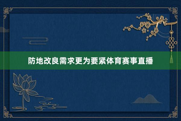 防地改良需求更为要紧体育赛事直播