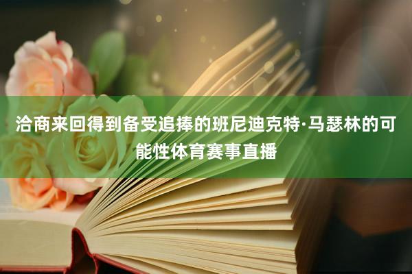 洽商来回得到备受追捧的班尼迪克特·马瑟林的可能性体育赛事直播