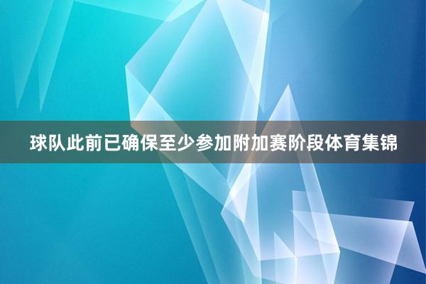 球队此前已确保至少参加附加赛阶段体育集锦