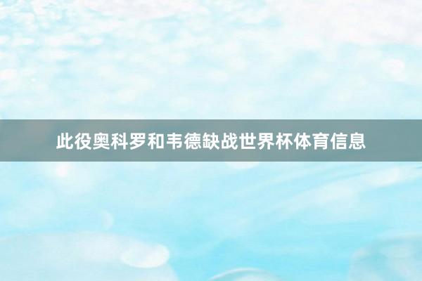 此役奥科罗和韦德缺战世界杯体育信息