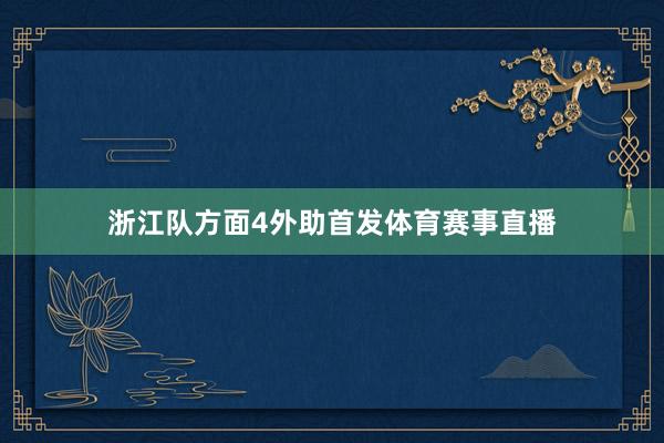 浙江队方面4外助首发体育赛事直播