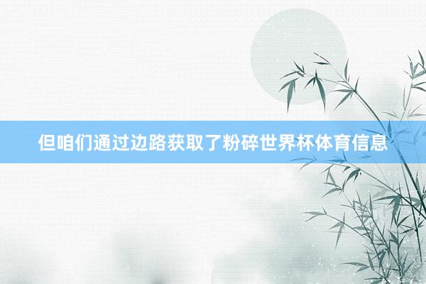 但咱们通过边路获取了粉碎世界杯体育信息