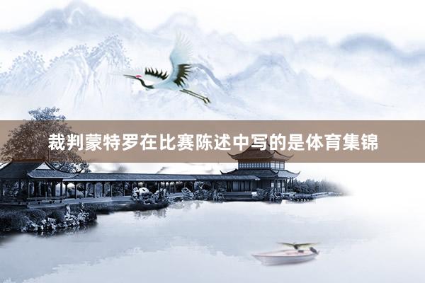 裁判蒙特罗在比赛陈述中写的是体育集锦