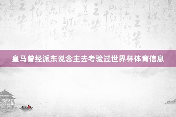 皇马曾经派东说念主去考验过世界杯体育信息