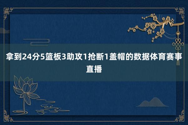 拿到24分5篮板3助攻1抢断1盖帽的数据体育赛事直播