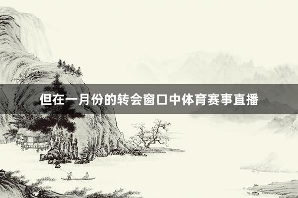 但在一月份的转会窗口中体育赛事直播