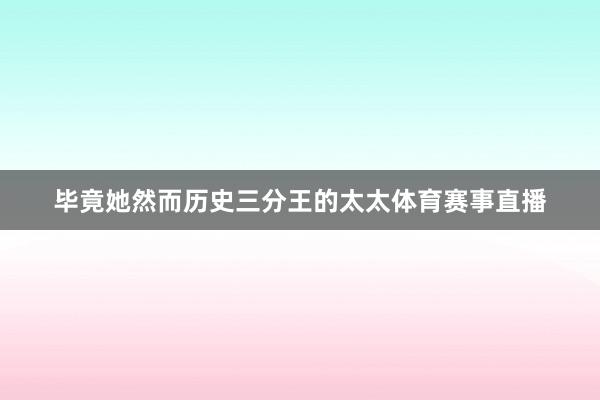 毕竟她然而历史三分王的太太体育赛事直播