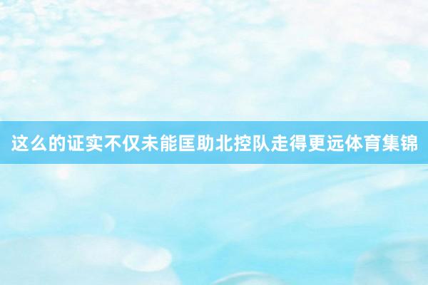 这么的证实不仅未能匡助北控队走得更远体育集锦