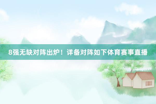 8强无缺对阵出炉！详备对阵如下体育赛事直播