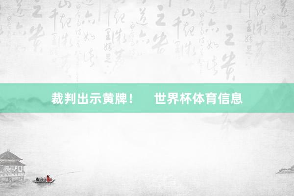 裁判出示黄牌！    世界杯体育信息