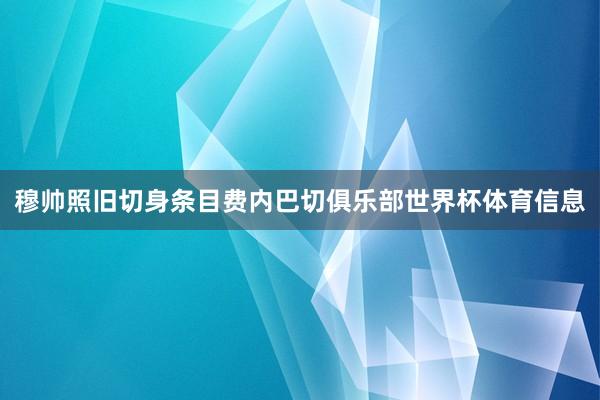 穆帅照旧切身条目费内巴切俱乐部世界杯体育信息