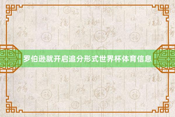 罗伯逊就开启追分形式世界杯体育信息