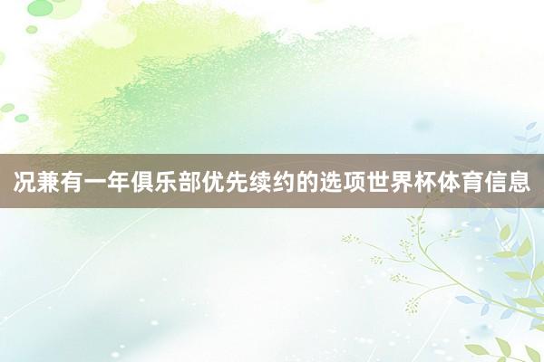 况兼有一年俱乐部优先续约的选项世界杯体育信息