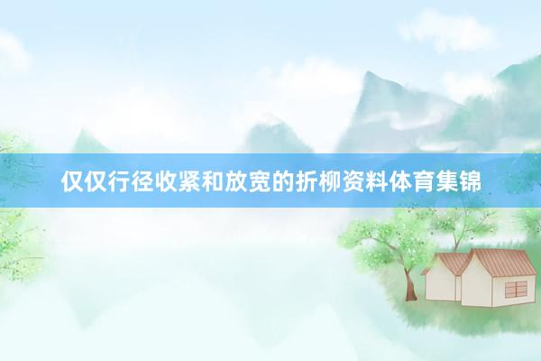 仅仅行径收紧和放宽的折柳资料体育集锦