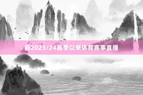 自2023/24赛季以来体育赛事直播