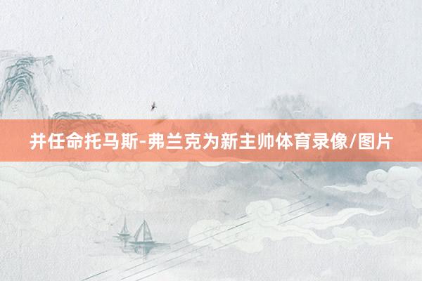 并任命托马斯-弗兰克为新主帅体育录像/图片
