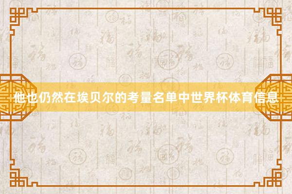 他也仍然在埃贝尔的考量名单中世界杯体育信息