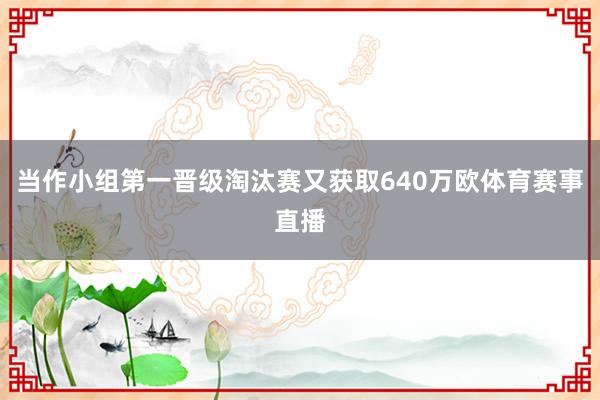 当作小组第一晋级淘汰赛又获取640万欧体育赛事直播