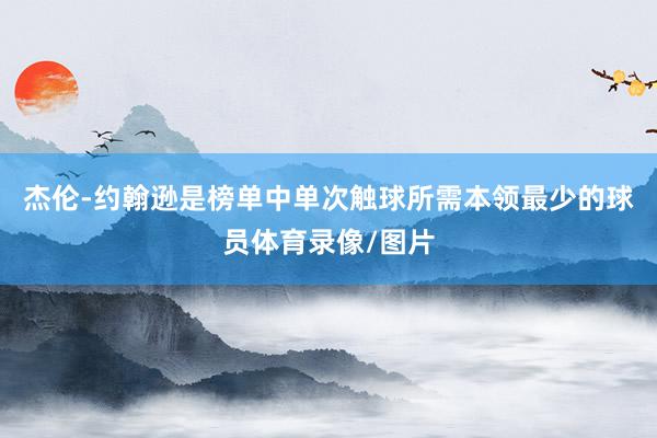 杰伦-约翰逊是榜单中单次触球所需本领最少的球员体育录像/图片