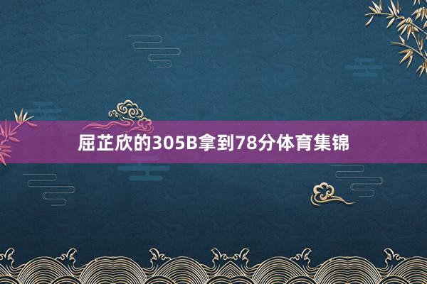 屈芷欣的305B拿到78分体育集锦