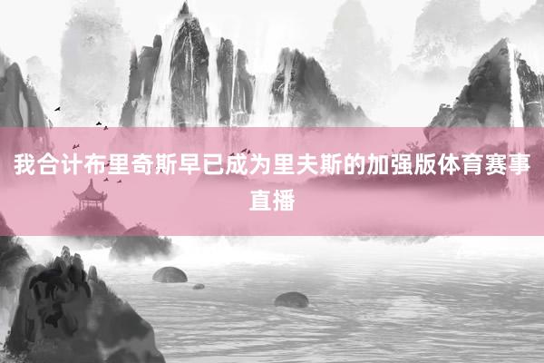 我合计布里奇斯早已成为里夫斯的加强版体育赛事直播