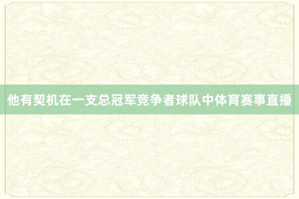 他有契机在一支总冠军竞争者球队中体育赛事直播
