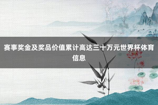 赛事奖金及奖品价值累计高达三十万元世界杯体育信息