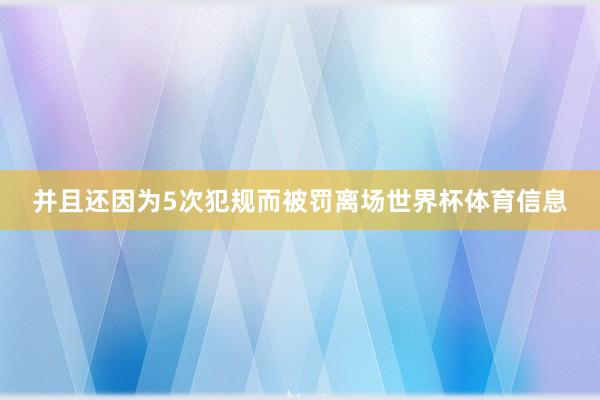 并且还因为5次犯规而被罚离场世界杯体育信息