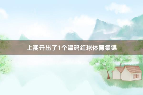 上期开出了1个温码红球体育集锦