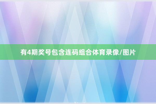 有4期奖号包含连码组合体育录像/图片