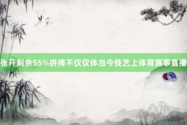 张开剩余55%拼搏不仅仅体当今技艺上体育赛事直播