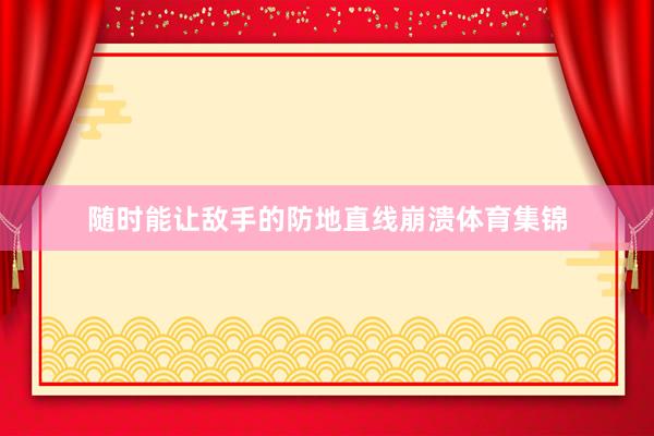 随时能让敌手的防地直线崩溃体育集锦