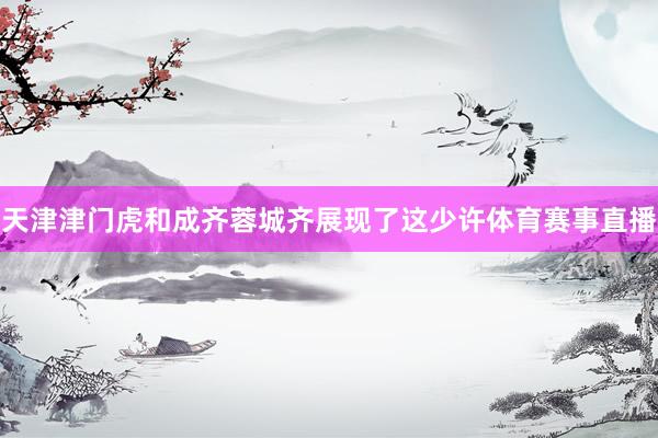 天津津门虎和成齐蓉城齐展现了这少许体育赛事直播