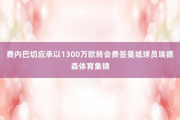 费内巴切应承以1300万欧转会费签曼城球员埃德森体育集锦