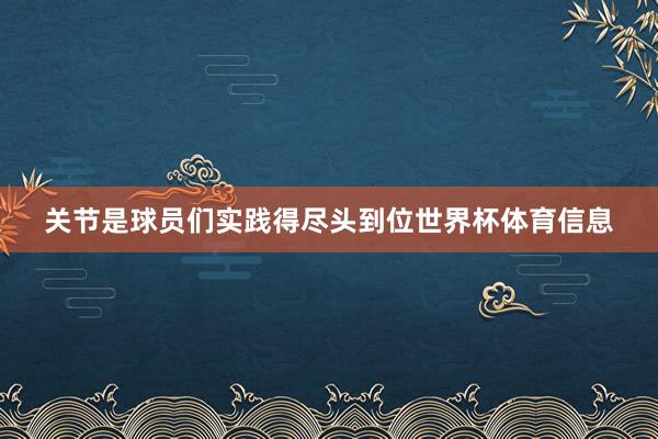 关节是球员们实践得尽头到位世界杯体育信息