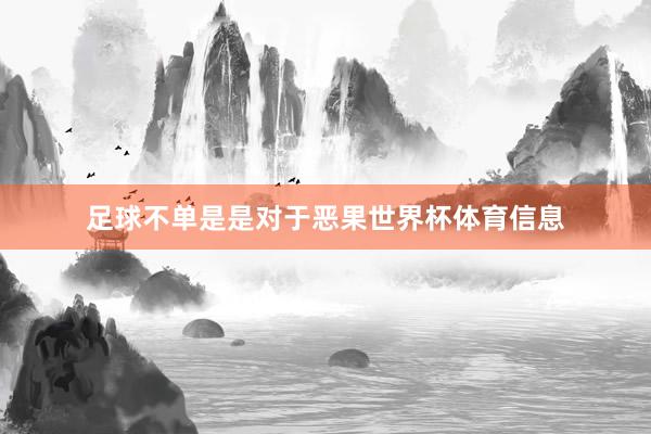 足球不单是是对于恶果世界杯体育信息