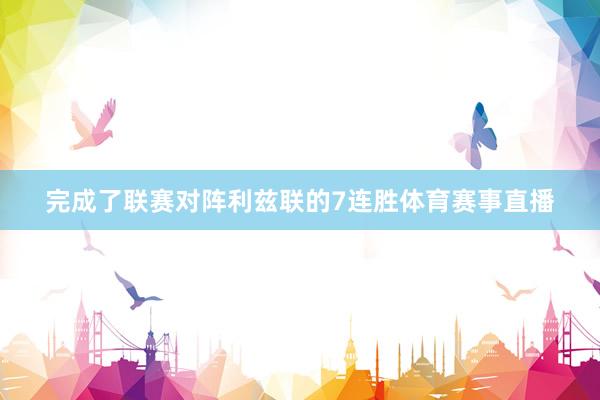 完成了联赛对阵利兹联的7连胜体育赛事直播