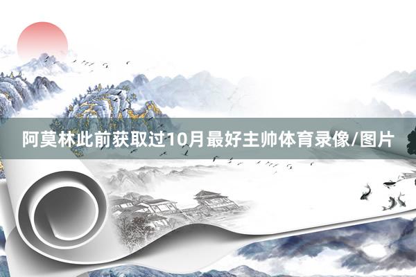 阿莫林此前获取过10月最好主帅体育录像/图片