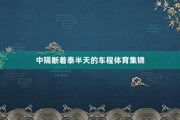 中隔断着泰半天的车程体育集锦