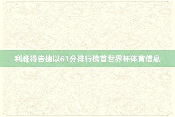 利雅得告捷以61分排行榜首世界杯体育信息