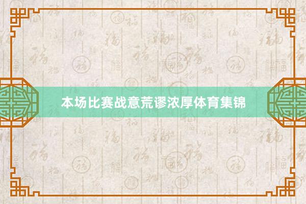 本场比赛战意荒谬浓厚体育集锦