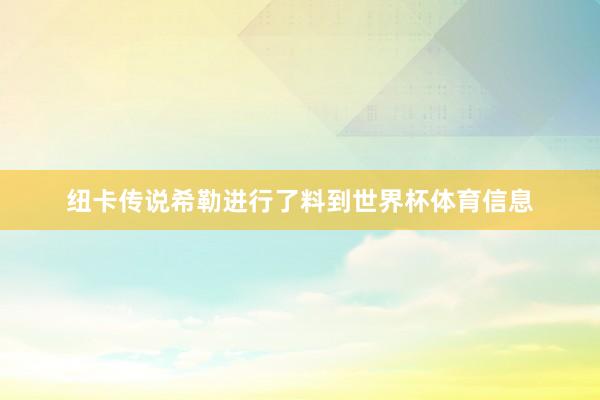纽卡传说希勒进行了料到世界杯体育信息