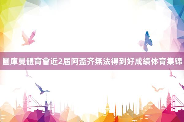 圖庫曼體育會近2屆阿盃齐無法得到好成績体育集锦