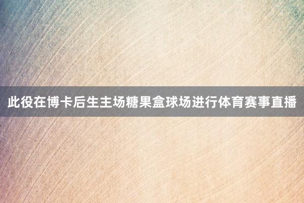 此役在博卡后生主场糖果盒球场进行体育赛事直播