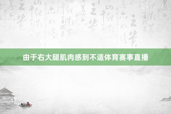 由于右大腿肌肉感到不适体育赛事直播
