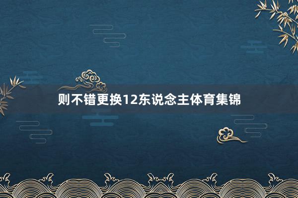则不错更换12东说念主体育集锦